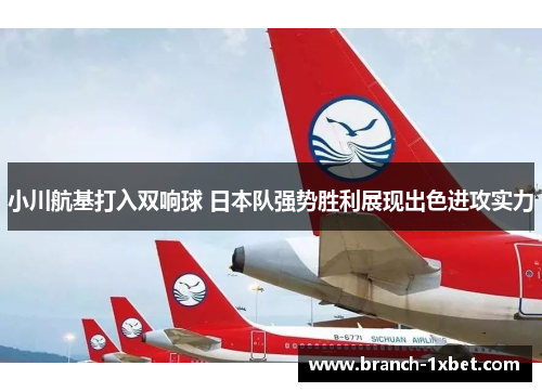 小川航基打入双响球 日本队强势胜利展现出色进攻实力